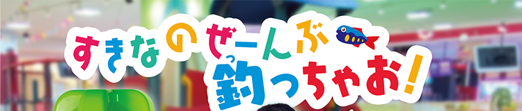 好きなのぜーんぶ釣っちゃお！