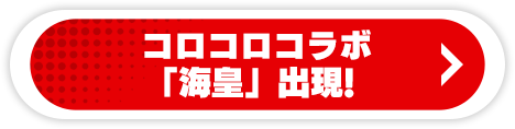 コロコロコラボ「海皇」出現！